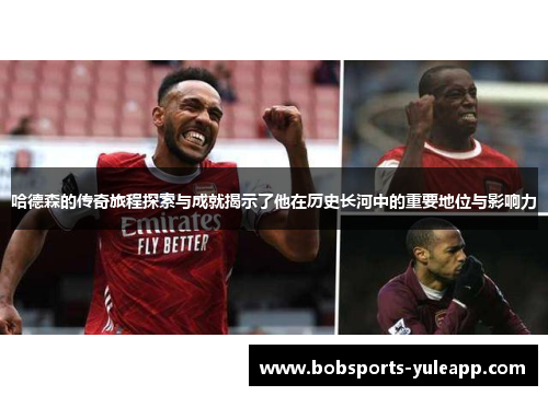 哈德森的传奇旅程探索与成就揭示了他在历史长河中的重要地位与影响力